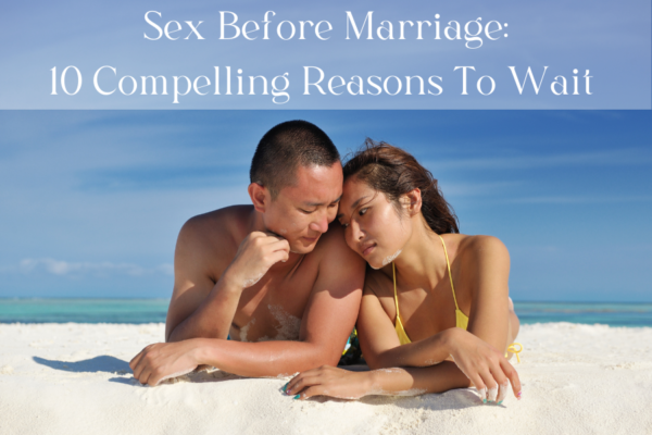 Sex Before Marriage 10 Compelling Reasons To Wait