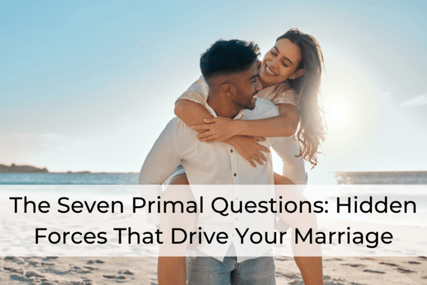 The Seven Primal Questions: Hidden Forces That Drive Your Marriage The Seven Primal Questions: Hidden Forces That Drive Your Marriage
